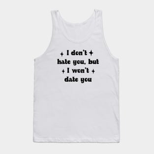 I don't hate you but I won't date you Tank Top